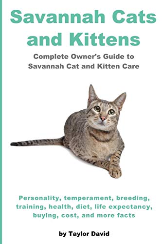Savannah Cats and Kittens: Complete Owner's Guide to Savannah Cat & Kitten Care: Personality, temperament, breeding, training, health, diet, life expectancy, buying, cost, and more facts - Click to Buy