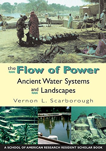 The Flow of Power: Ancient Water Systems and Landscapes (A School for Advanced Research Resident Scholar Book)