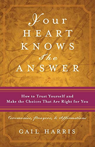 Your Heart Knows the Answer: How to Trust Yourself and Make the Choices That Are Right for You: Ceremonies, Prayers, and Affirmations - Click to Buy