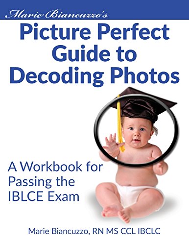 Marie Biancuzzo's Picture Perfect Guide to Decoding Photos: A Workbook for Passing the IBLCE Exam - Click to Buy