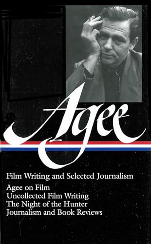 James Agee: Film Writing and Selected Journalism (LOA #160): Agee on Film / uncollected film writing / The Night of the Hunter / journalism and film reviews - Click to Buy