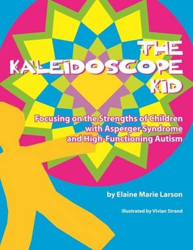 The Kaleidoscope Kid: Focusing on the Strengths of Children With Asperger Syndrome and High-Functioning Autism - Click to Buy