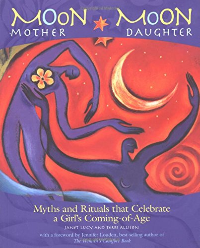 Moon Mother, Moon Daughter: Myths and Rituals That Celebrate a Girl's Coming of Age - Click to Buy