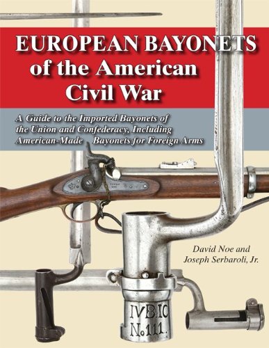European Bayonets of the American Civil War: A Guide to the Imported Bayonets of the Union and Confederacy, Including American-made Bayonets for Foreign Arms - Click to Buy
