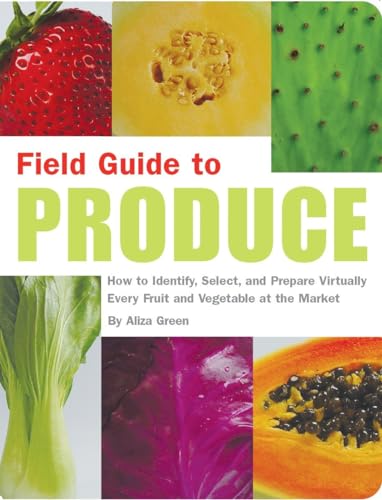 Field Guide to Produce: How to Identify, Select, and Prepare Virtually Every Fruit and Vegetable at the Market - Click to Buy