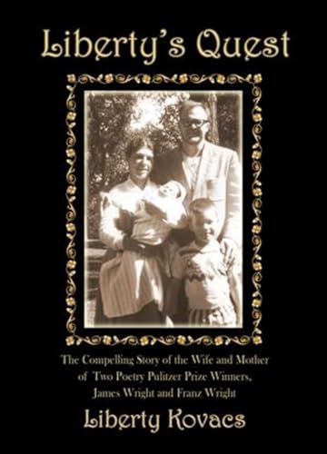 Liberty's Quest: The Compelling Story of the Wife and Mother of Two Poetry Pulitzer Prize Winners, James Wright & Franz Wright