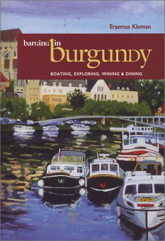 Barging In Burgundy: Boating, Exploring, Wining and Dining - Click to Buy
