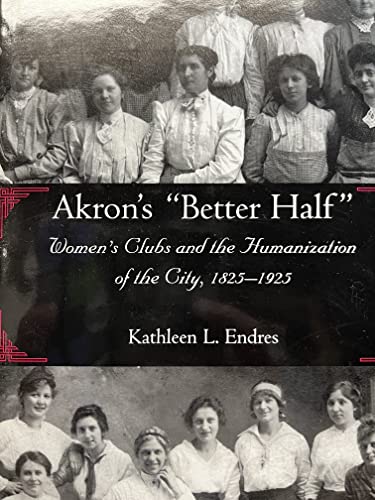 Akron's "better Half": Women's Clubs and the Humanization of the City, 1825-1925 (Ohio History and Culture) - Click to Buy