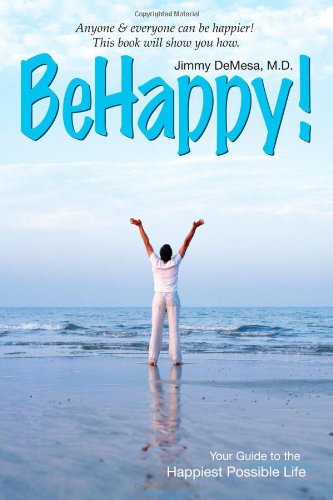 Be Happy!: Your Guide to the Happiest Possible Life