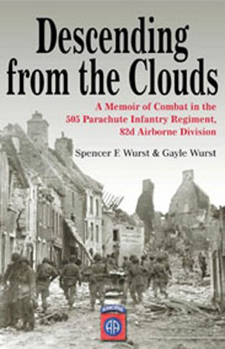 Descending From the Clouds: A Memoir of Combat in the 505 Parachute Infantry Regiment, 82nd Airborne Division
