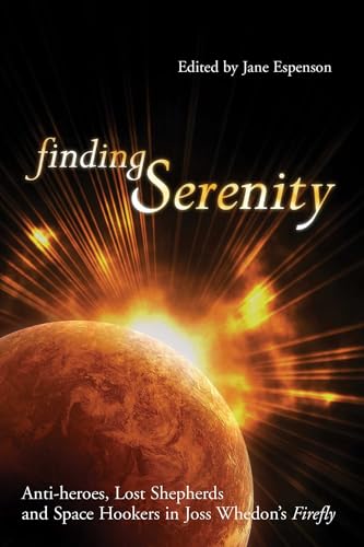 Finding Serenity: Anti-heroes, Lost Shepherds and Space Hookers in Joss Whedon's Firefly (Smart Pop series) - Click to Buy
