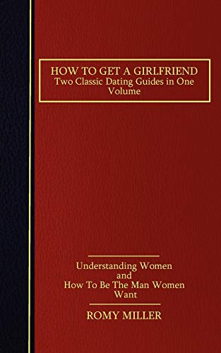 How to Get a Girlfriend: Two Classic Dating Guides in One Volume-Understanding Women and How To Be The Man Women Want - Click to Buy
