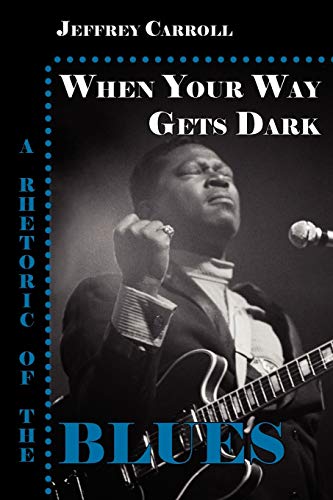When Your Way Gets Dark: A Rhetoric of the Blues - Click to Buy