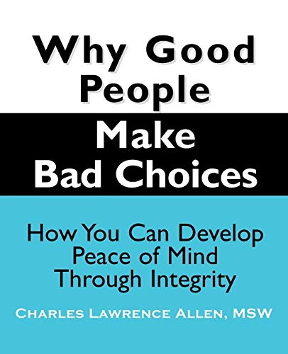 Why Good People Make Bad Choices: How You Can Develop Peace of Mind Through Integrity (New Horizons in Therapy)