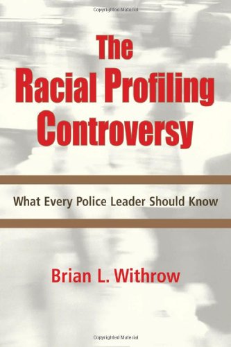 The Racial Profiling Controversy: What Every Police Leader Should Know - Click to Buy