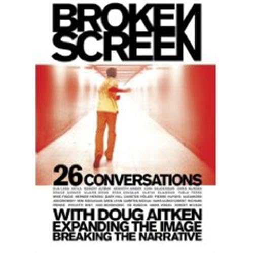 Broken Screen: Expanding The Image, Breaking The Narrative: 26 Conversations with Doug Aitken - Click to Buy