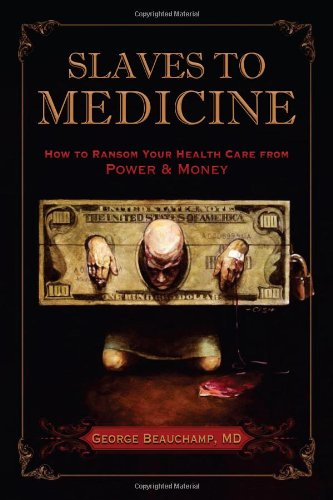 Slaves to Medicine: How to Ransom Your Health Care from Power & Money