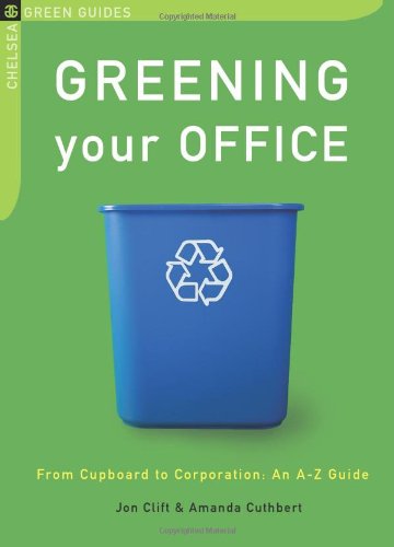 Greening Your Office: From Cupboard to Corporation: an A-z Guide (The Chelsea Green Guides) - Click to Buy