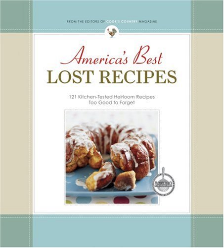 America's Best Lost Recipes: 121 Kitchen-Tested Heirloom Recipes Too Good to Forget! - Click to Buy