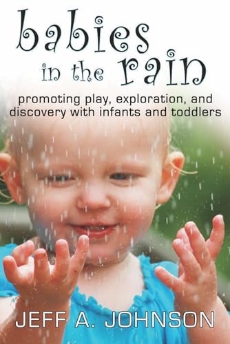 Babies in the Rain: Promoting Play, Exploration, and Discovery with Infants and Toddlers - Click to Buy