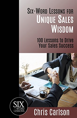 Six Word Lessons For Unique Sales Wisdom: 100 Lessons to Drive Your Sales Success (The Six-Word Lessons Series) - Click to Buy