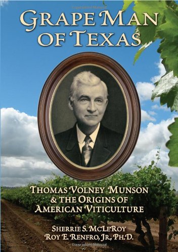 Grape Man of Texas: Thomas Volney Munson & the Origins of American Viticulture - Click to Buy