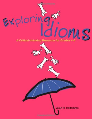 Exploring Idioms: A Critical-thinking Resource for Grades 4-8 - Click to Buy