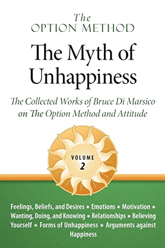The Option Method: The Myth of Unhappiness. The Collected Works of Bruce Di Marsico on the Option Method & Attitude, Vol. 2 - Click to Buy