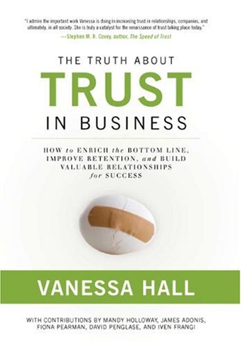 The Truth About Trust in Business: How to Enrich the Bottom Line, Improve Retention, and Build Valuable Relationships for Success - Click to Buy
