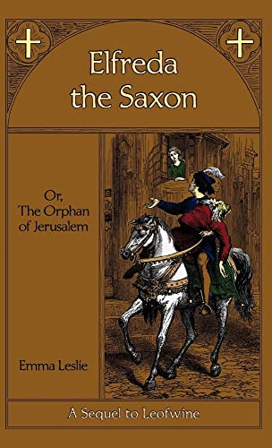 Elfreda the Saxon: Or, The Orphan of Jerusalem, A Sequel to Leofwine - Click to Buy