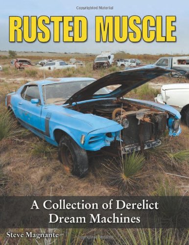 Rusted Muscle: A Collection of Derelict Dream Machines - Click to Buy