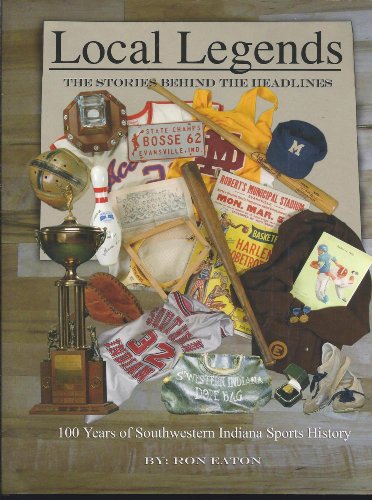 Local Legends: The Stories Behind the Headlines 100 Years of Southwestern Indiana Sports History - Click to Buy