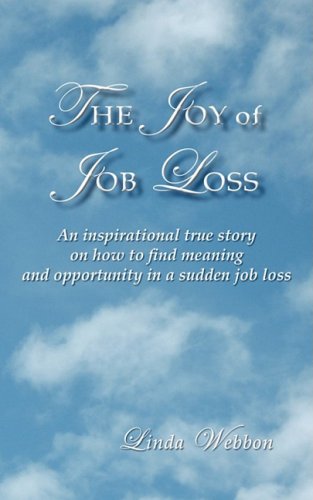 The Joy of Job Loss: An inspirational true story on how to find meaning and opportunity in a sudden job loss - Click to Buy