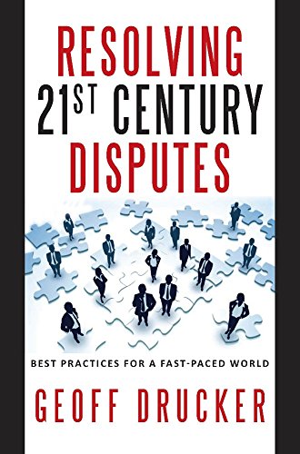Resolving 21st Century Disputes: Best Practices for a Fast-Paced World - Click to Buy