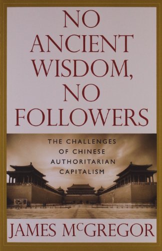 NO ANCIENT WISDOM, NO FOLLOWERS: The Challenges of Chinese Authoritarian Capitalism - Click to Buy
