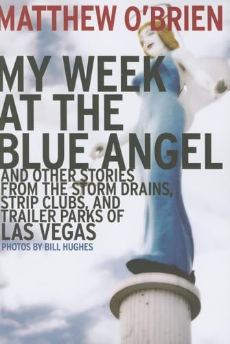 My Week at the Blue Angel: Stories from the Storm Drains, Strip Clubs, and Trailer Parks of Las Vegas - Click to Buy