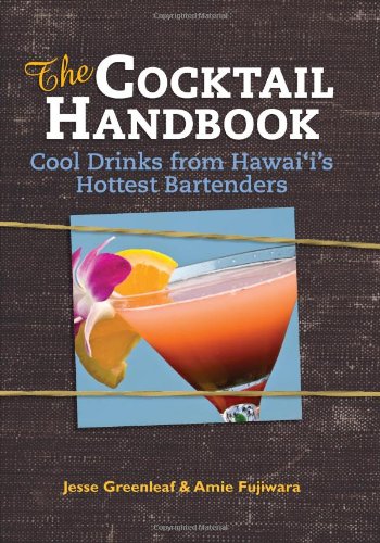 The Cocktail Handbook: Cool Drinks from Hawai'i's Hottest Bartenders - Click to Buy