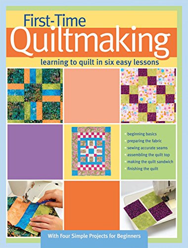 First-Time Quiltmaking: Learning to Quilt in Six Easy Lessons (Landauer) Step-by-Step Beginner's Quilting Guide with Easy-to-Follow Instructions, Color Photos, and 4 Starting Quilt Patterns - Click to Buy