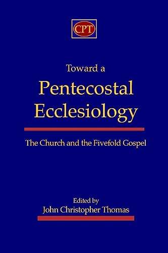 Toward a Pentecostal Ecclesiology: The Church and the Fivefold Gospel - Click to Buy