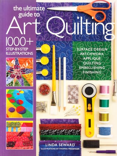 Ultimate Guide to Art Quilting: Surface Design * Patchwork* Appliqué * Quilting * Embellishing * Finishing - Click to Buy