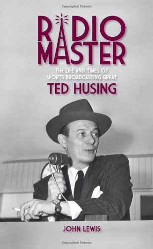 Radio Master: The Life and Times of Sports Broadcasting Great Ted Husing - Click to Buy