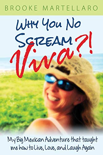 Why You No Scream Viva?! My Big Mexican Adventure That Taught Me How to Live, Love, and Laugh Again - Click to Buy
