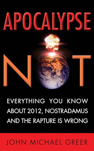 Apocalypse Not: Everything You Know About 2012, Nostradamus and the Rapture Is Wrong - Click to Buy