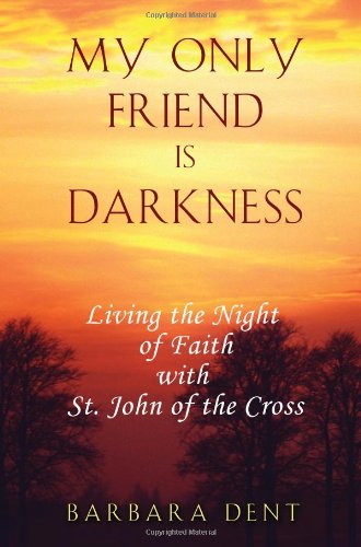 My Only Friend Is Darkness: Living the Night of Faith with St. John of the Cross - Click to Buy