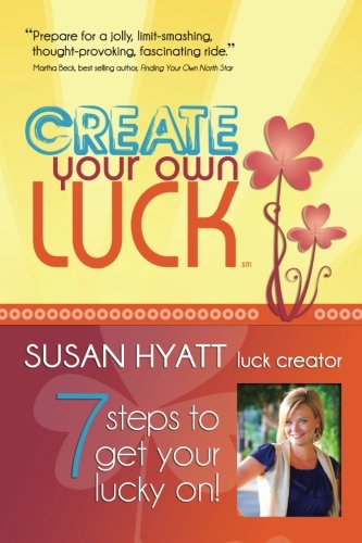 Create Your Own Luck: 7 Steps to Get Your Lucky On - Click to Buy