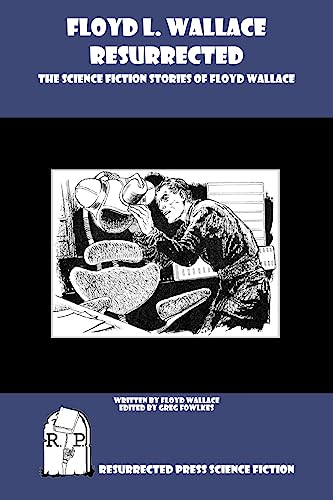 Floyd L. Wallace Resurrected: The Science Fiction Stories of Floyd Wallace - Click to Buy