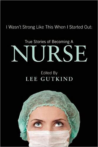 I Wasn't Strong Like This When I Started Out: True Stories of Becoming a Nurse - Click to Buy