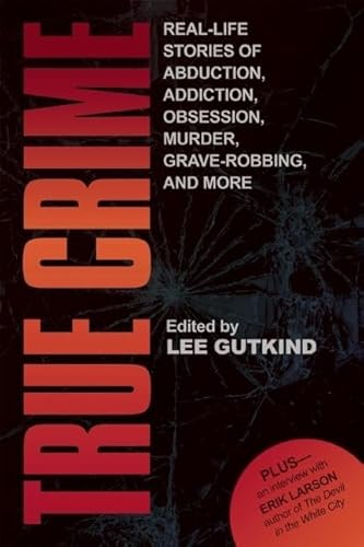 True Crime: Real-Life Stories of Abduction, Addiction, Obsession, Murder, Grave-robbing, and More - Click to Buy