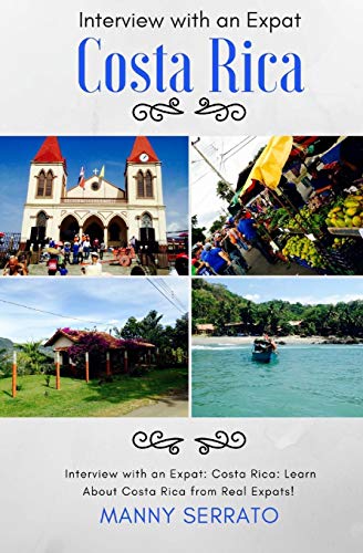 Interview with an Expat: Costa Rica: Learn About Costa Rica from Real Expats! Expatriate and Escape the Rat Race! - Click to Buy