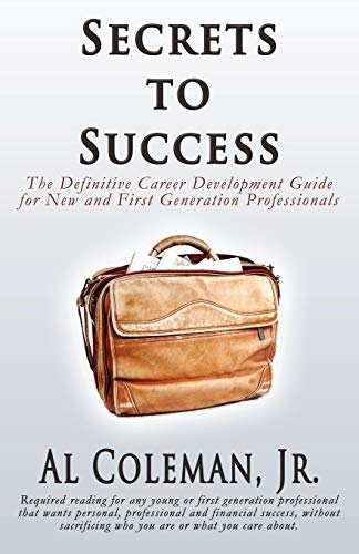 Secrets to Success: The Definitive Career Development Guide for New and First Generation Professionals - Click to Buy
